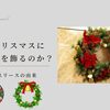 クリスマスでリースを飾るのは何故なのか？