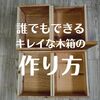 見た目がキレイな木箱のつくり方。コツは「切る」と「手順」次第。