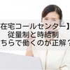 【在宅コールセンター】従量制と時給制どちらで働くのが正解？