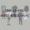 【年相応とは】40代おしゃれな男の人はどんな服装を意識すべきか？