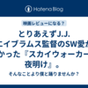 とりあえずJ.J.エイブラムス監督のSW愛がわかった『スカイウォーカーの夜明け』。