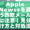 Apple News+を装う詐欺メールに注意｜見分け方と対処法【2026年版】