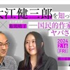 「君は大江健三郎を知っているか──国民的作家の『ヤバさ』をめぐって」