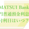 MATSUI Bankの円普通預金利息の付利日はいつ？