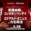 【観戦記】Lemino Boxing！武居由樹vsユッタポン・トンデイ！エドゥアルド・ヌニェスvs力石政法！ボクシング初興行、横浜BUNTAI！！