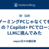 ゲーミングPCじゃなくても動くの？Copilot+ PCでローカルLLMに挑んでみた