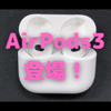 AirPods3レビュー①〜デザイン・フィッティング編〜