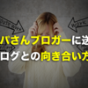 パパさんブロガーに送る。ブログとの向き合い方