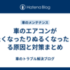 車のエアコンが冷たくなったりぬるくなったりする原因と対策まとめ