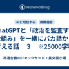 ChatGPTと「政治を監査する仕組み」を一緒にバカ話から考える話　３　※25000字程