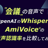 "会議"の音声でOpenAIのWhisperとAmiVoiceの音声認識率を比較してみた