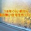 １８年前から結露が無い家は、当たり前に建てれたんだよね