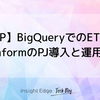 【GCP】BigQueryでのETL開発　~DataformのPJ導入と運用方法~