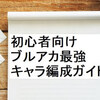 初心者向けブルアカ最強キャラ編成ガイド