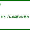 タイプロ3話分だけ見た