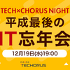 【増席】平成最後のIT忘年会 〜TECH×CHORUS NIGHT Vol.12〜