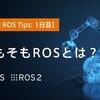 【連載 ROS Tips】そもそもROSとは？