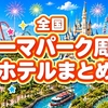 全国テーマパーク周辺ホテル一覧｜楽天トラベルで予約できる前泊・後泊に便利な宿まとめ
