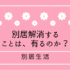 別居解消することは、有るのか？