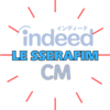 LE SSERAFIMのメンバー紹介！可愛いIndeedのCMがジワジワくる