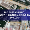 FIIO「RETRO NANO」：レトロな魅力と最新技術が融合したBluetooth DAC/AMP