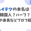 ヘイテツの本名は？韓国人？ハーフ？国籍や身長などプロフ紹介！