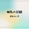 断乳の記録 - 産後10ヶ月