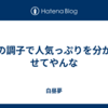 この調子で人気っぷりを分からせてやんな