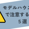 モデルハウス巡りで注意するべきこと５選