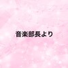 音楽部長より☆written by 上間（3Alto）