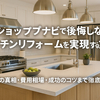リショップナビで後悔しないキッチンリフォームを実現する方法｜評判の真相・費用相場・成功のコツまで徹底解説