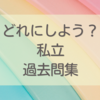 どれにしよう？ 私立過去問集