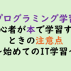 未経験初心者が本・参考書・テキストでプログラミングIT技術学習をする時の注意点とデメリット(体験談あり)