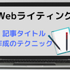 【Webライティング】読まれる記事タイトル作成のテクニックとは