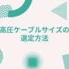 高圧ケーブルサイズの選定方法