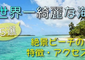 世界一綺麗な海15選！絶景ビーチの特徴やアクセスをご紹介