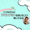 働きながら執筆活動をするくつなさんにアウトプットを続けるコツを聞いてみた