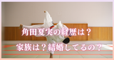 角田夏実の経歴は？家族は？結婚してるの？
