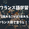 【マニアックな仏語】「２度あることは３度ある」フランス語で言うと！？