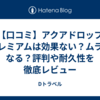 【口コミ】アクアドロップ プレミアムは効果ない？ムラになる？評判や耐久性を徹底レビュー