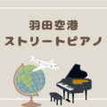 羽田空港のストリートピアノ巡りをしてきたよ！ピアノを弾きたい人はターミナル1と3に行こう！！