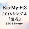 Kis-My-Ft2💿30thシングル「想花」