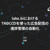 lake.biにおけるTROCCOを使った広告配信の進捗管理の自動化