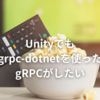 Unityでもgrpc-dotnetを使ったgRPCがしたい