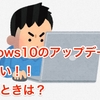 Windows10のアップデートができない！！　そんなときは？