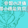 骨盤の評価　骨盤帯の機能異常　腸仙関節・仙腸関節・恥骨結合