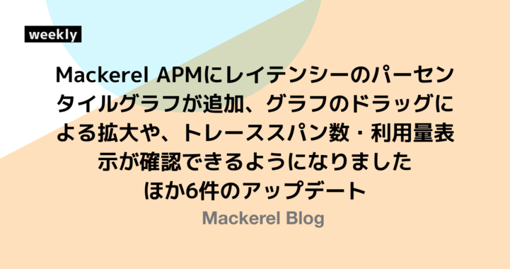 Mackerel APMにレイテンシーのパーセンタイルグラフが追加、グラフのドラッグによる拡大や、トレーススパン数・利用量表示が確認できるようになりました ほか6件のアップデート