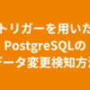 トリガーを用いたPostgreSQLのデータ変更検知方法