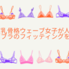 ド貧乳骨格ウェーブ女子が人生で初めてブラのフィッティングに行ってきた話