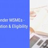 Loans under MSMEs - Classification & Eligibility